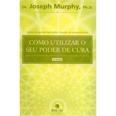 Como Utilizar o seu Poder de Cura (Joseph Murphy)