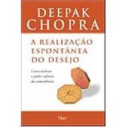 A REALIZACAO ESPONTANEA DO DESEJO - COMO UTILIZAR O PODER INFINITO DA COINCIDENCIA - Deepak Chopra