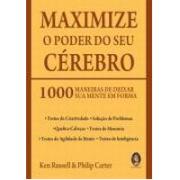 MAXIMIZE O PODER DO SEU CÉREBRO - 1000 MANEIRAS DE DEIXAR SUA MENTE EM FORMA - Ken Russell Philip Ca